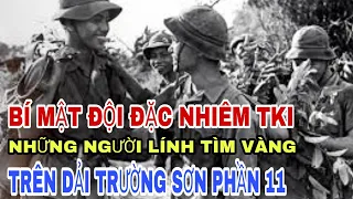 BÍ MẬT VỀ ĐỘI ĐẶC NHIÊM TKI, NHỮNG NGƯỜI LÍNH TÌM VÀ TRÊN DẢI TRƯỜNG SƠN, PHẦN 11.