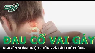 Đau Cổ Vai Gáy: Nguyên Nhân, Điều Trị Và Đề Phòng Như Thế Nào? | SKĐS