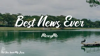 MercyMe - Best News Ever (Lyrics) | What if I were the one to tell you