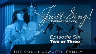 Two Or Three | Just Sing: Behind The Song Ep. 6 | The Collingsworth Family
