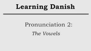 How To Speak Danish | Pronunciation 2: Vowels
