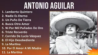 Antonio Aguilar 2024 MIX Las Mejores Canciones - Lamberto Quintero, Nadie Es Eterno, Un Puño De ...