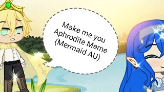 Make Me Your Aphrodite Meme // Mermaid AU// Original (?)//read desc.