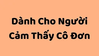 Dành Cho Người Cảm Thấy Cô Đơn - Tri Kỷ Cảm Xúc Web5ngay