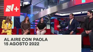 Al Aire con Paola I Programa Completo 15 Agosto 2022