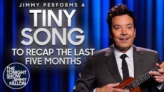 Jimmy Performs a Tiny Song to Recap the Last Five Months | The Tonight Show Starring Jimmy Fallon