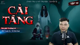 [Tập 12] Truyện Ma: CẢI TÁNG | Quỷ Nhập Tràng - Thầy Tàu Ly Kỳ Truyện TG Trường Lê MC Đình Soạn Kể