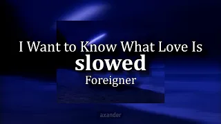 I Want To Know What Love Is - Foreigner (slowed to perfection)