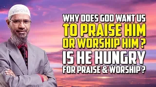 Why does God want us to Praise Him or Worship Him? Is He Hungry for Praise & Worship?