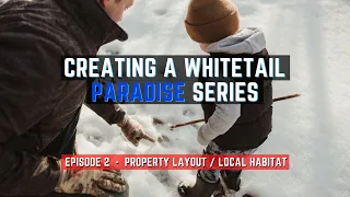 Creating A Whitetail Paradise Series - Episode 2 - Property Layout & Analyzing Local Habitat