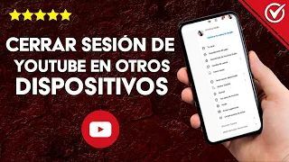 Cómo Cerrar Sesión de YouTube Abiertas en Otros Dispositivos Desde el Celular