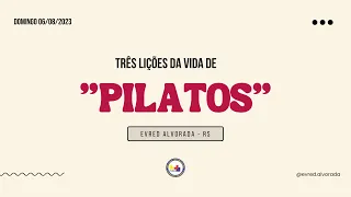 TRÊS LIÇÕES DA VIDA DE PILATOS! 06/08/2023