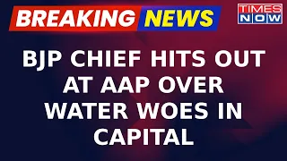 Delhi Water Crisis: BJP Chief Hits Out At AAP Over Water Woes In Capital | Latest News