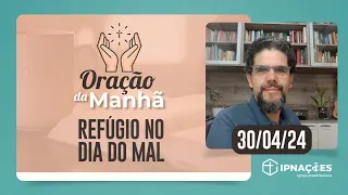 REFÚGIO NO DIA MAL | Oração da Manhã - 30/04/2024 | IPP TV