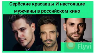 Сербские красавцы И настоящие мужчины в российском кино
