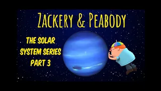 The Solar System Series Part 3 | Zackery and Peabody