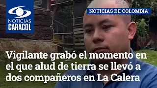 Vigilante grabó el momento en el que alud de tierra se llevó a dos compañeros en La Calera