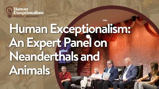 Human Exceptionalism: An Expert Panel on Neanderthals and Animals