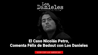 El Caso Nicolás Petro, Comenta Félix de Bedout con Los Danieles.