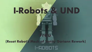 I Robots & UND - Frau (Reset Robot's Mask of Sanity Gariann Rework)