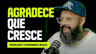 AGRADECE QUE CRESCE | Podcast Copiando Jesus com Douglas Gonçalves - JesusCopy