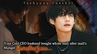 Your cold CEO husband bought whole mall after mall's Manger insulted you...[ Taehyung oneshot]