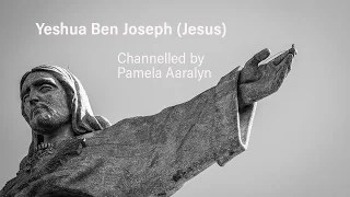Yeshua Ben Joseph (Jesus) Channelled By Pamela Aaralyn