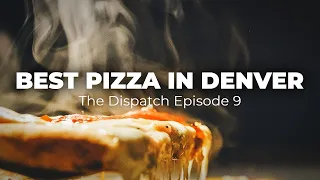 We Found the Best Pizza in Denver [The Dispatch, Episode 9]