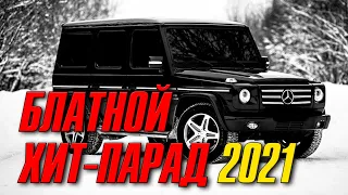 БЛАТНОЙ ХИТ-ПАРАД 2021 - БЛАТНЯК ЛУЧШИЕ ПЕСНИ