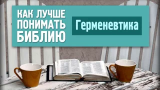 Герменевтика 1. Что нужно для правильного понимания Библии