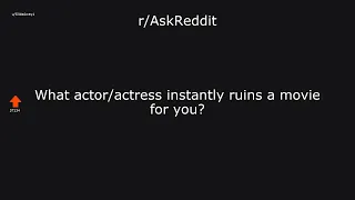 r/AskReddit | What actor/actress instantly ruins a movie for you?