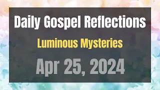 Daily Gospel Reflections for Apr 25, 2024 | Holy Rosary - Luminous Mysteries