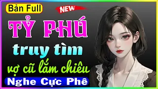 Nghe thử đi đảm bảo không hối hận: TỶ PHÚ TRUY TÌM VỢ CŨ LẮM CHIÊU - Full Truyện ngắn thầm kín 2023