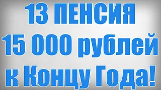13 ПЕНСИЯ 15 000 рублей к Концу Года!