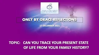 17 DEC 2021 - ONLY BY GRACE REFLECTIONS