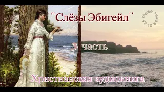 ''Слёзы Эбигейл'' - 3 часть - христианская аудиокнига - читает Светлана Гончарова