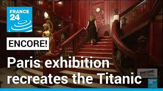 Paris exhibition recreates the Titanic • FRANCE 24 English