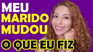 QUANDO O MARIDO NÃO QUER  MUDAR O QUE POSSO FAZER?