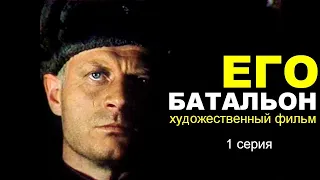 ЕГО БАТАЛЬОН | 1 серия |  Военная драма | Художественный фильм