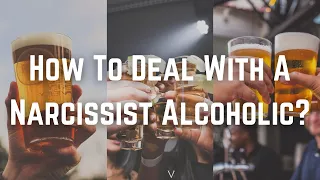 How To Deal With A Narcissist Alcoholic?