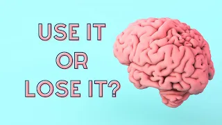 Your Brain: Use it or Lose It Brain Development Principle