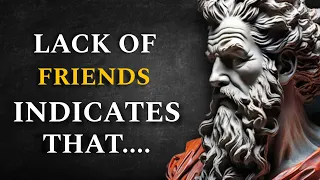 A LACK of FRIENDS INDICATES that a PERSON in Very...stoicism