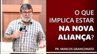 O que implica estar na Nova Aliança? - Pr. Marcos Granconato