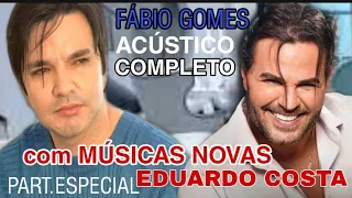 Fabio Gomes ACÚSTICO Part.EDUARDO COSTA (CD COMPLETO) MÚSICAS INÉDITAS.100% ACÚSTICO