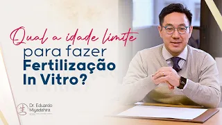 Qual a Idade Limite Para Fazer a Fertilização In Vitro? Dr. Eduardo responde!