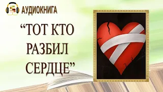 🎧ЛЮБОВНЫЙ РОМАН | ТОТ КТО РАЗБИЛ СЕРДЦЕ |  АУДИОКНИГА