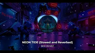NEON TIDE (Slowed and Reverbed) -BOI WHAT
