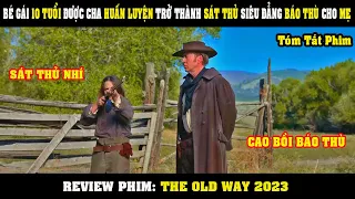 [Review Phim] NÓC NHÀ Bị Sát Hại - Cựu Sát Thủ Cùng Con Gái Khổ Luyện Báo Thù | The Old Way (2023)