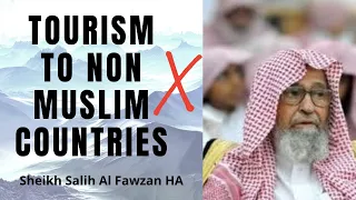 Going to KUFFAR NON MUSLIM COUNTRIES for TOURISM  - Sheikh Salih Al Fawzan HA