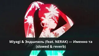 Miyagi & Эндшпиль (feat. NERAK) — Именно та (slowed & reverb)